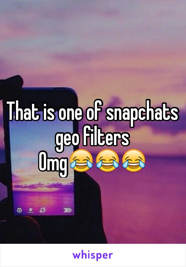 That is one of snapchats geo filters 
Omg😂😂😂