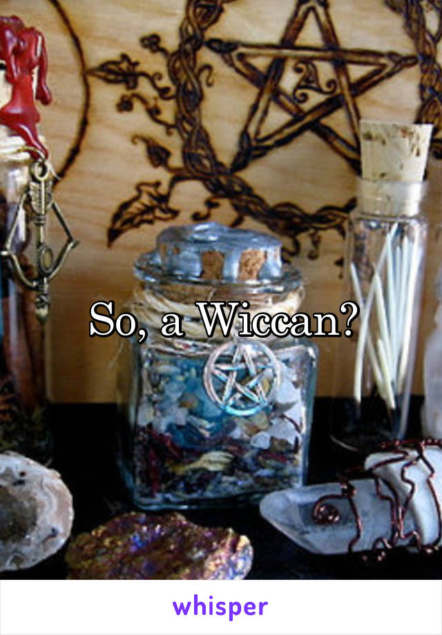 So, a Wiccan?