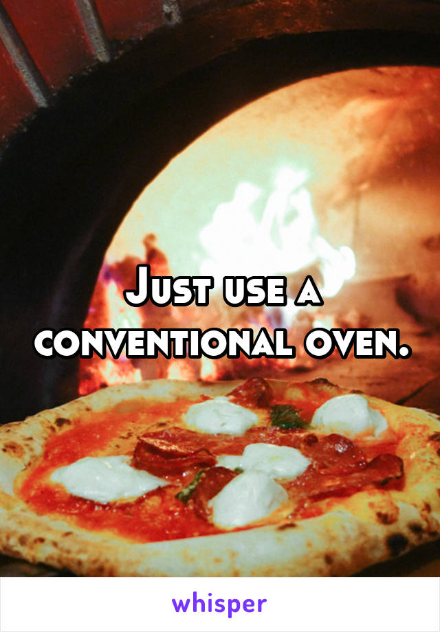 Just use a conventional oven.