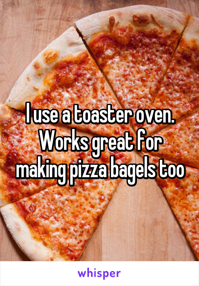 I use a toaster oven. Works great for making pizza bagels too