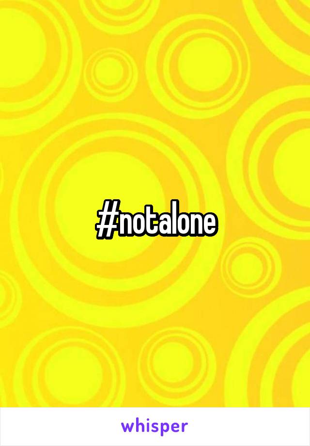 #notalone