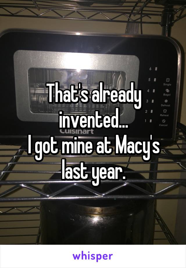 That's already invented...
I got mine at Macy's last year.