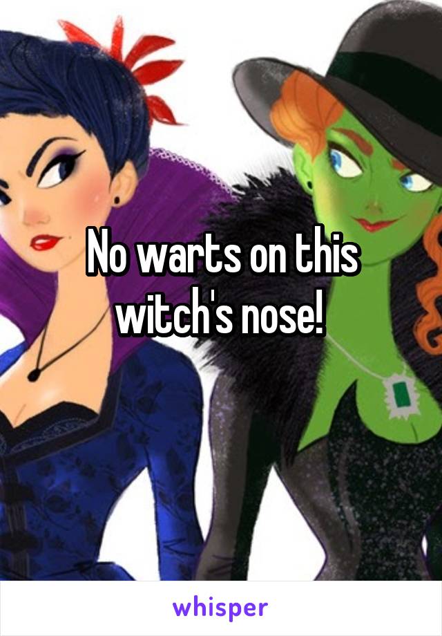 No warts on this witch's nose! 
