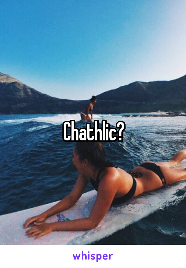 Chathlic?