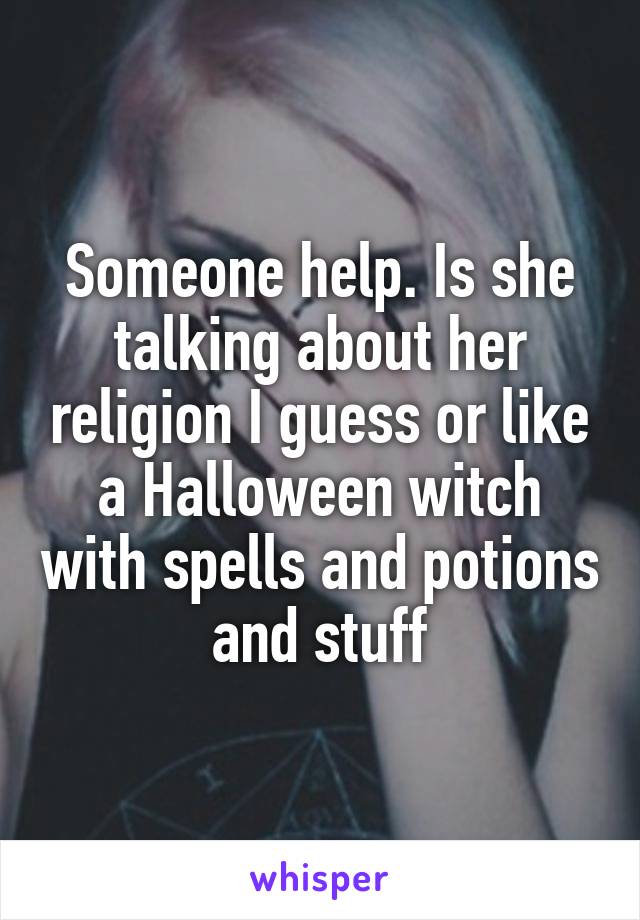 Someone help. Is she talking about her religion I guess or like a Halloween witch with spells and potions and stuff