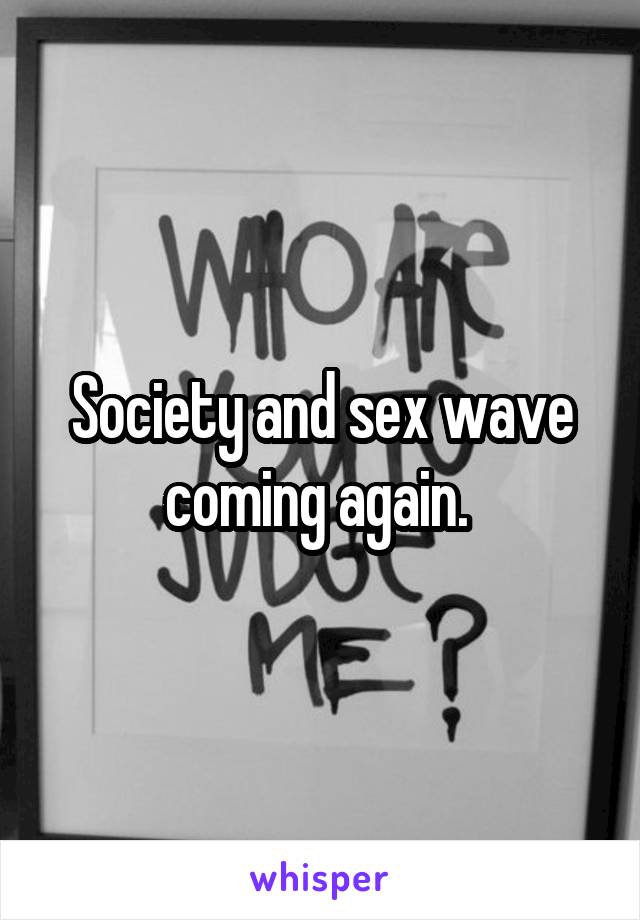 Society and sex wave coming again. 