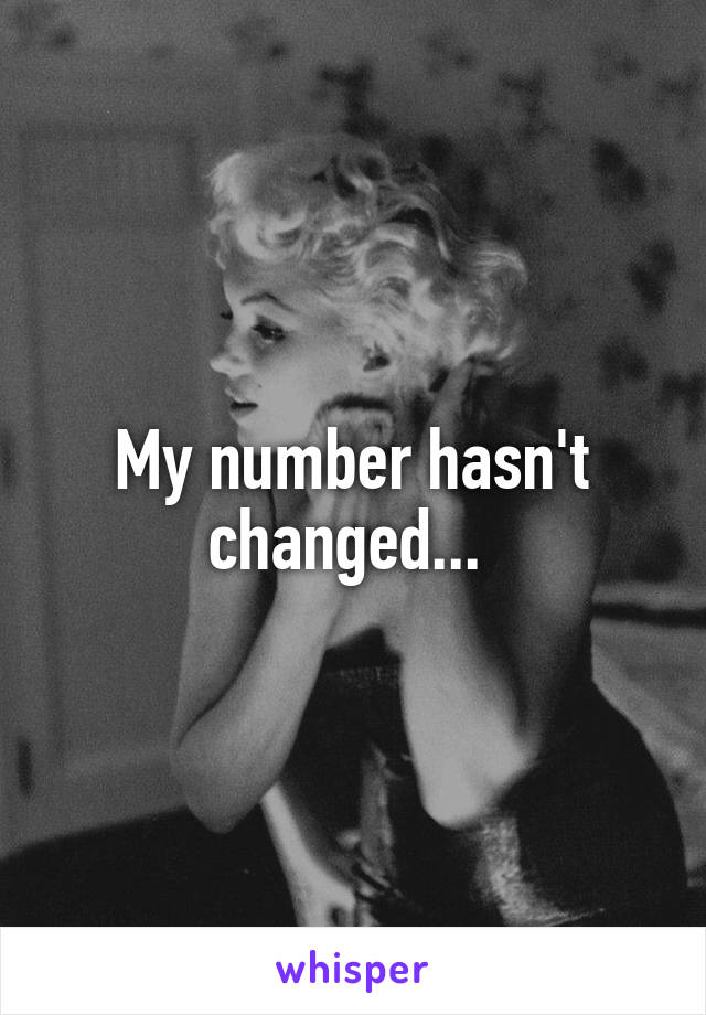 My number hasn't changed... 