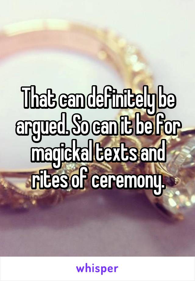 That can definitely be argued. So can it be for magickal texts and rites of ceremony.