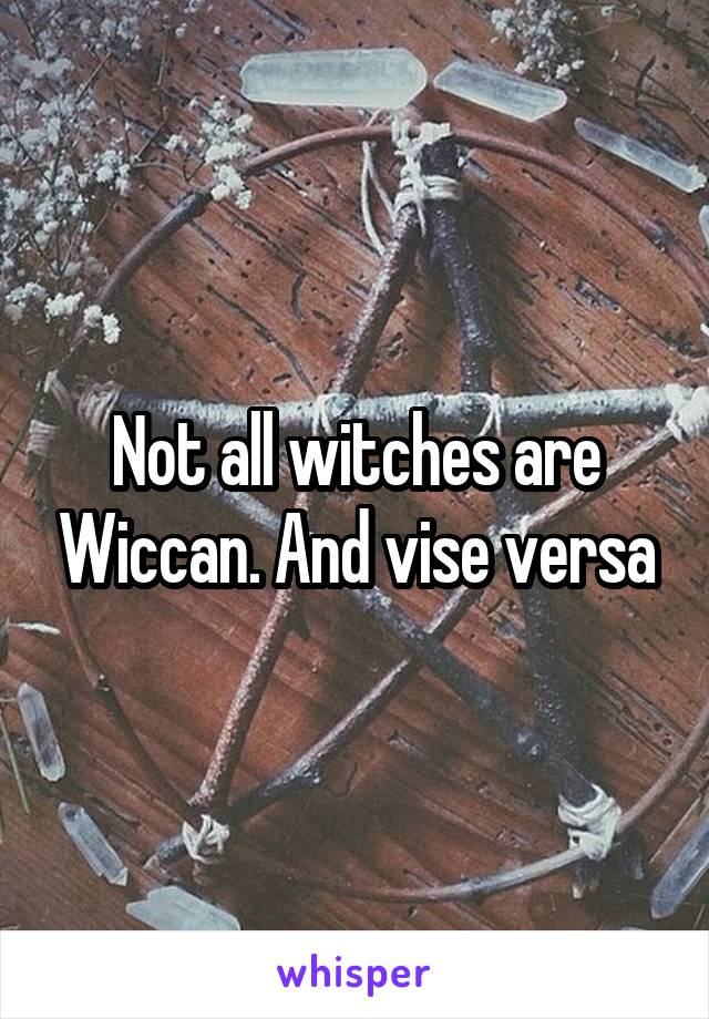 Not all witches are Wiccan. And vise versa