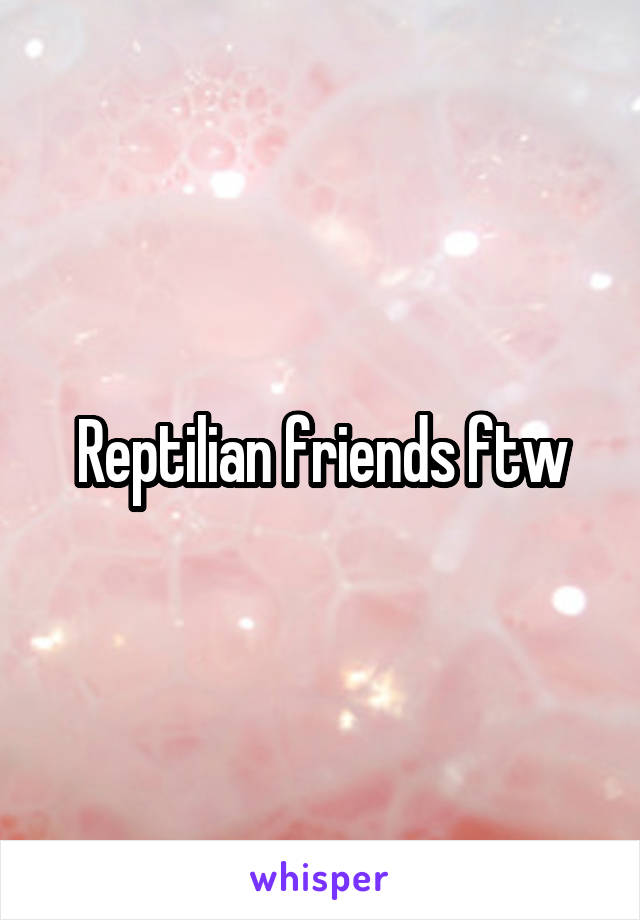 Reptilian friends ftw