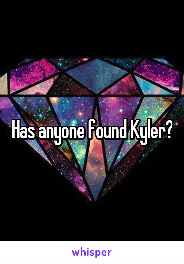 Has anyone found Kyler?