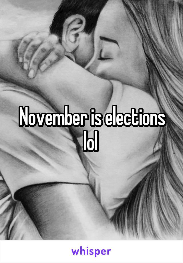 November is elections lol 