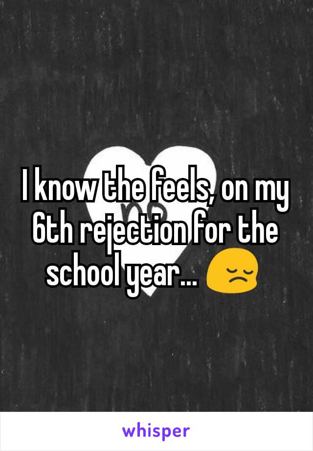 I know the feels, on my 6th rejection for the school year... 😔 