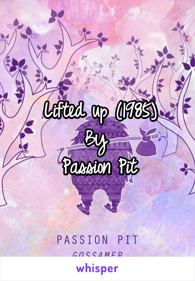 Lifted up (1985)
By 
Passion Pit