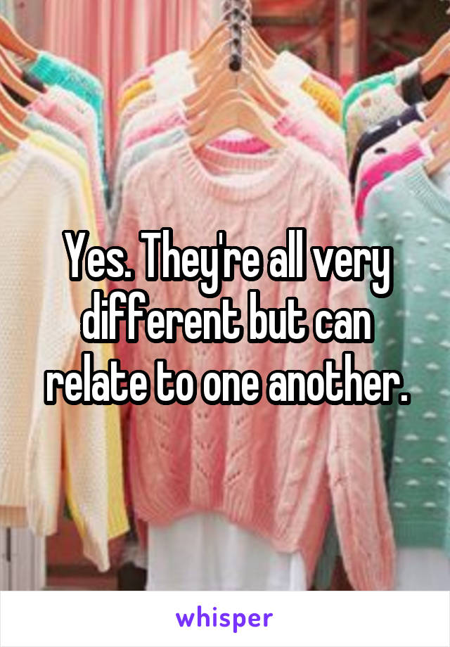 Yes. They're all very different but can relate to one another.