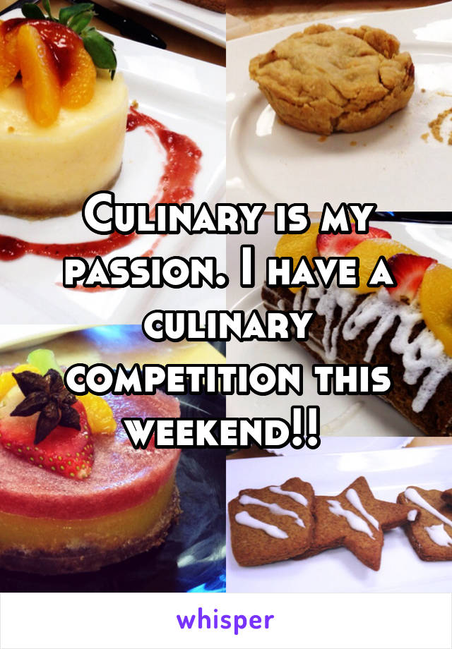 Culinary is my passion. I have a culinary competition this weekend!! 