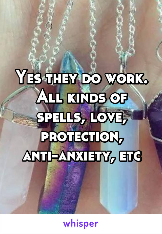 Yes they do work.
All kinds of spells, love, protection, anti-anxiety, etc