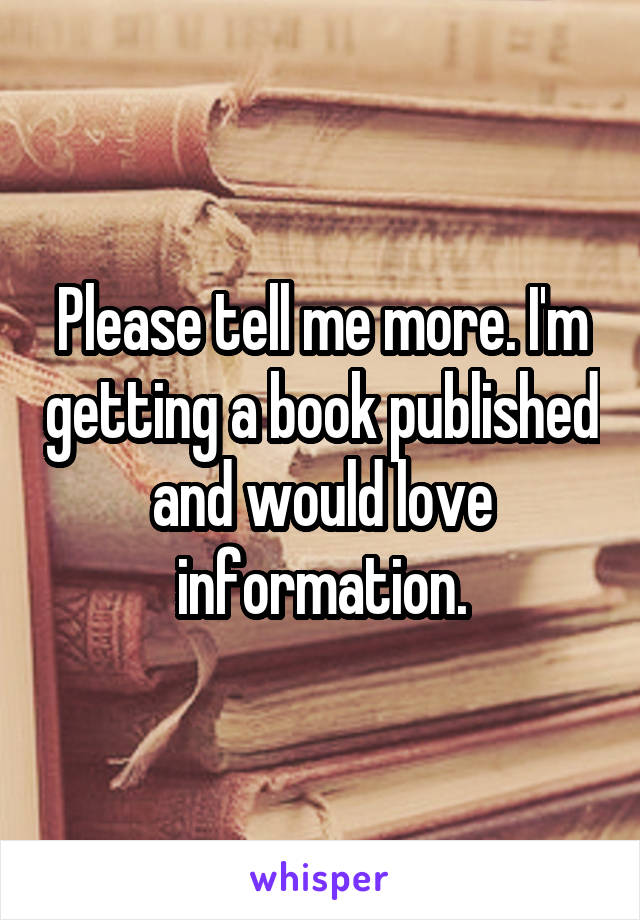 Please tell me more. I'm getting a book published and would love information.