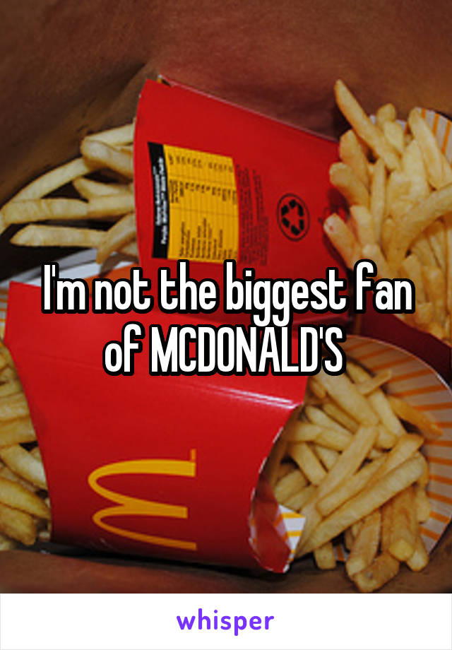 I'm not the biggest fan of MCDONALD'S 