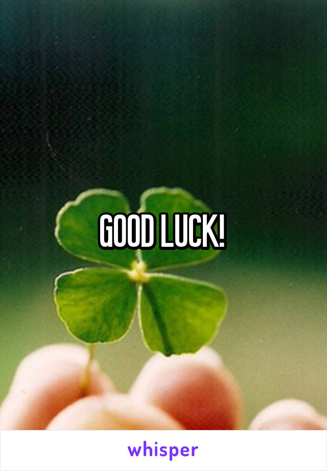 GOOD LUCK! 