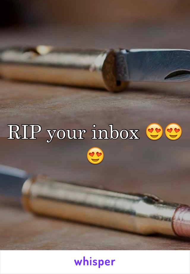 RIP your inbox 😍😍😍