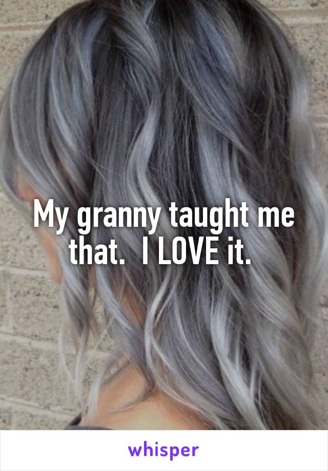 My granny taught me that.  I LOVE it. 