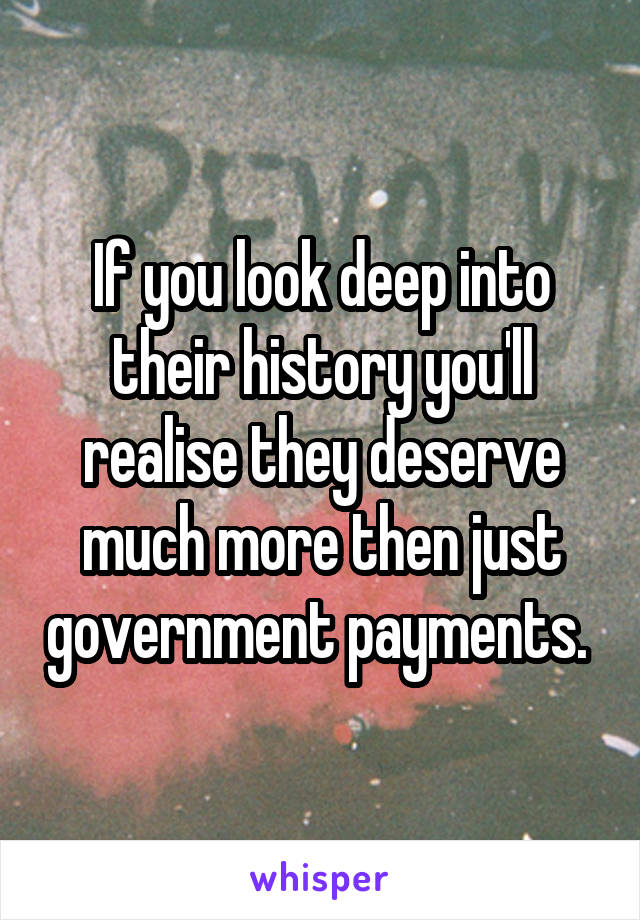 If you look deep into their history you'll realise they deserve much more then just government payments. 