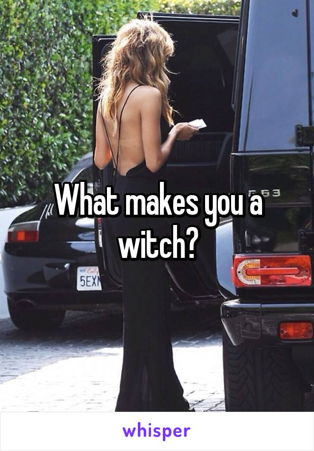 What makes you a witch?