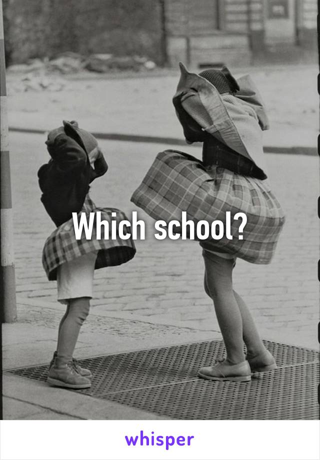 Which school?