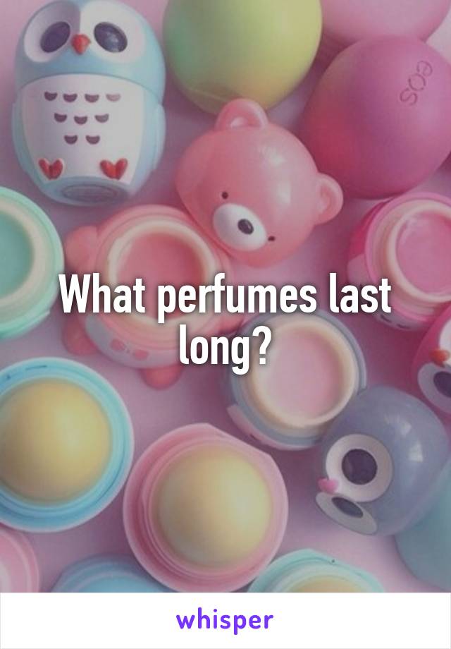 What perfumes last long?