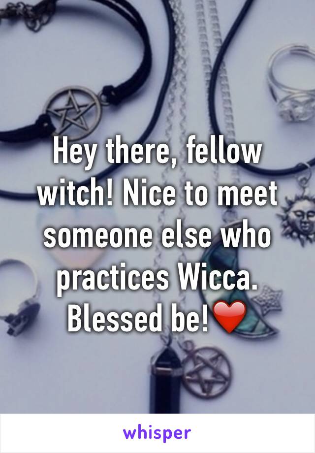 Hey there, fellow witch! Nice to meet someone else who practices Wicca. Blessed be!❤️