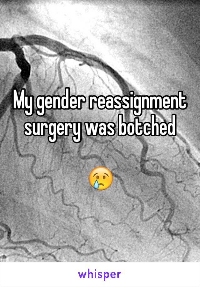 My gender reassignment surgery was botched 

😢