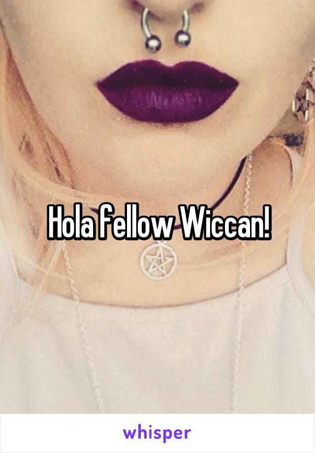 Hola fellow Wiccan!