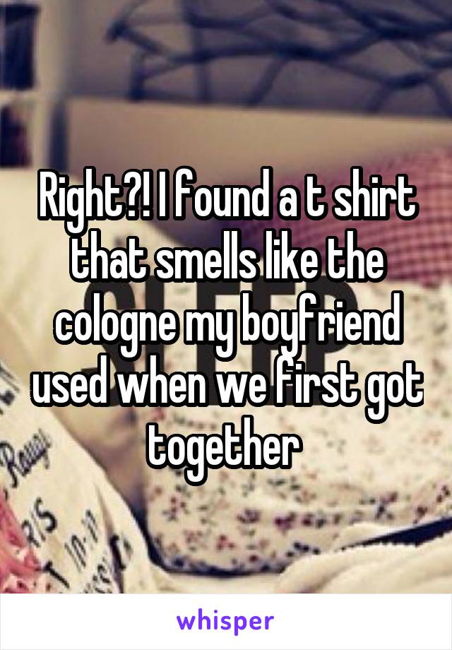 Right?! I found a t shirt that smells like the cologne my boyfriend used when we first got together 