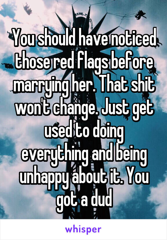 You should have noticed those red flags before marrying her. That shit won't change. Just get used to doing everything and being unhappy about it. You got a dud