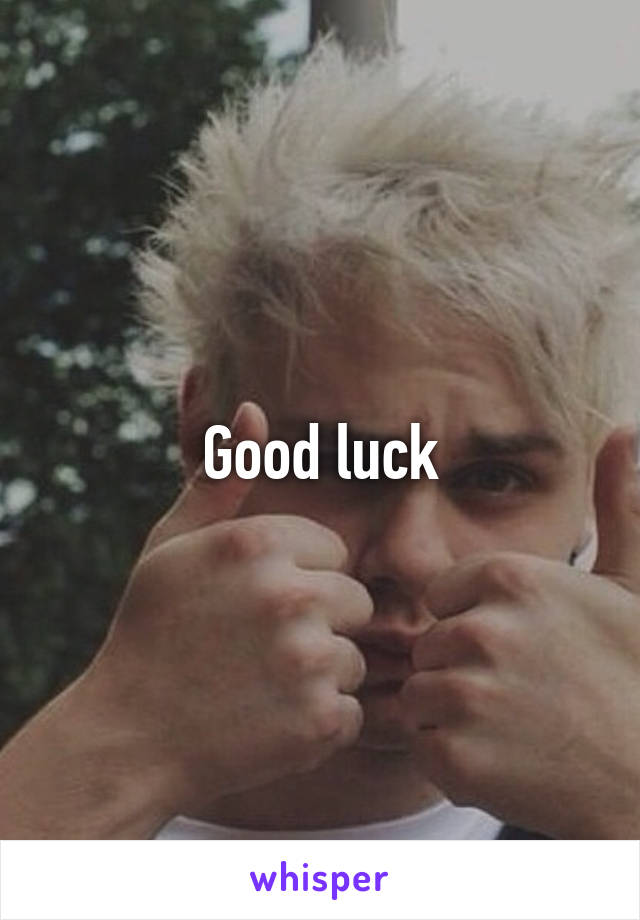 Good luck