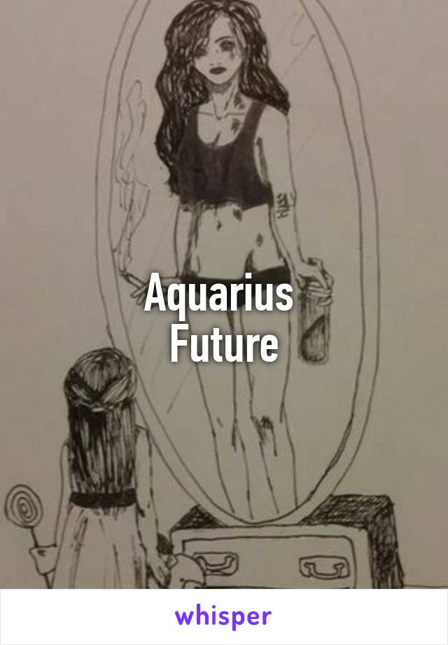 Aquarius 
Future