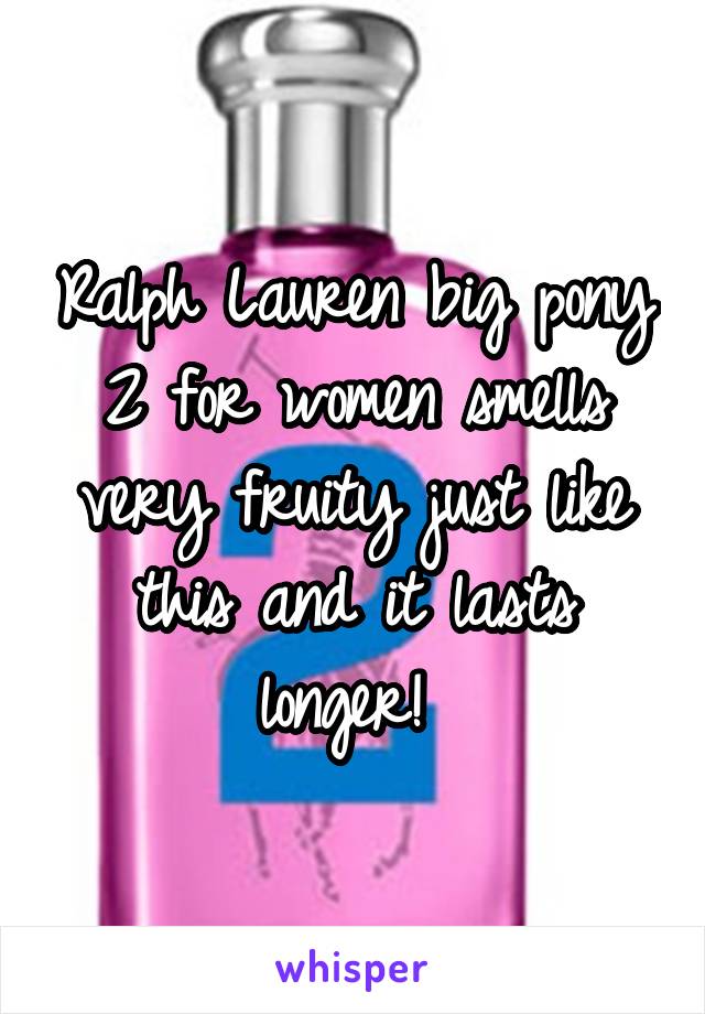 Ralph Lauren big pony 2 for women smells very fruity just like this and it lasts longer! 