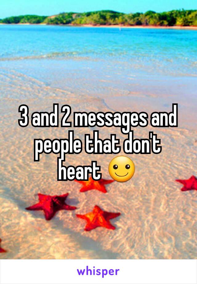 3 and 2 messages and people that don't heart ☺