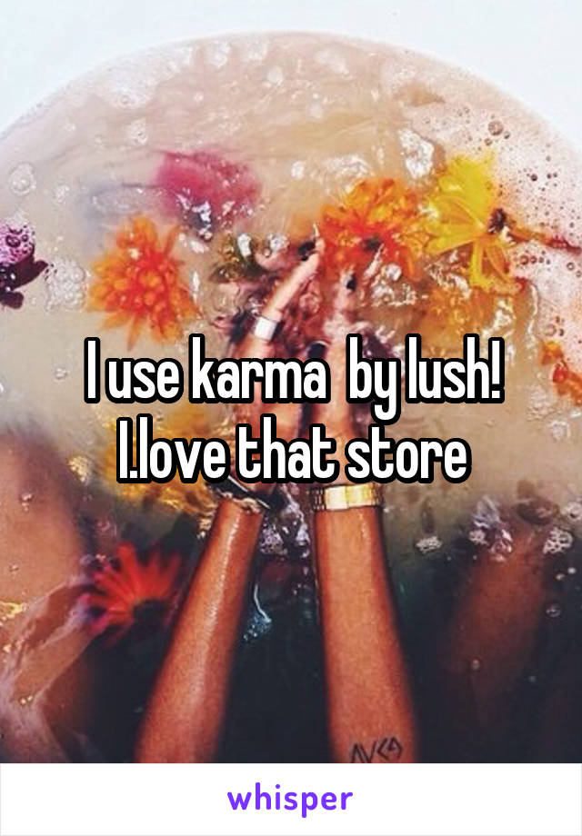 I use karma  by lush! I.love that store