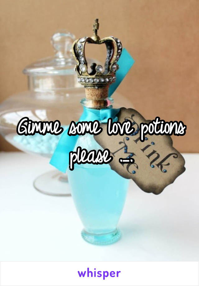 Gimme some love potions please ._.