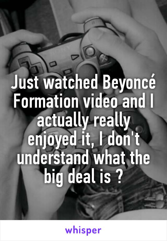 Just watched Beyoncé Formation video and I actually really enjoyed it, I don't understand what the big deal is ?