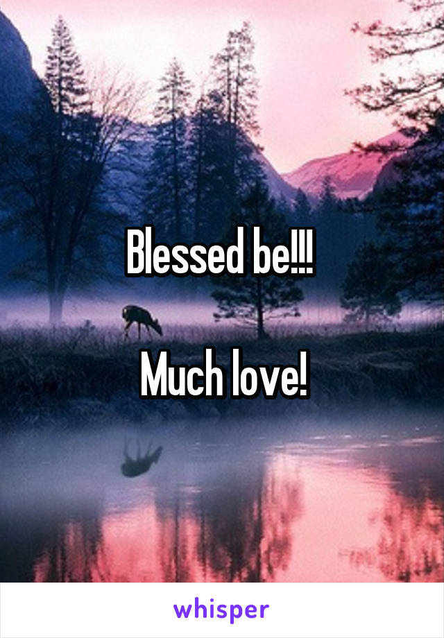 Blessed be!!! 

Much love!