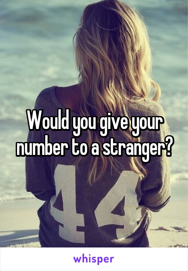 Would you give your number to a stranger?