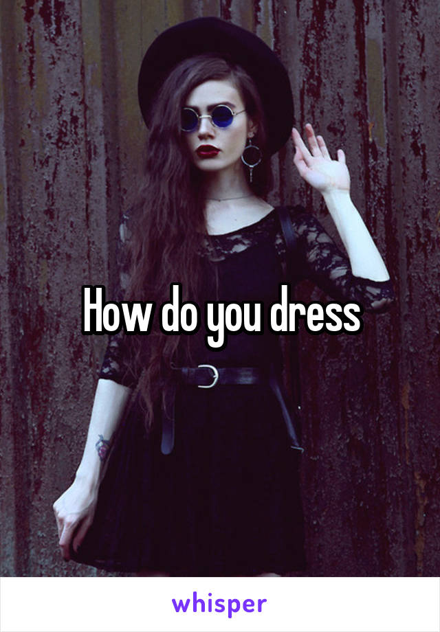 How do you dress