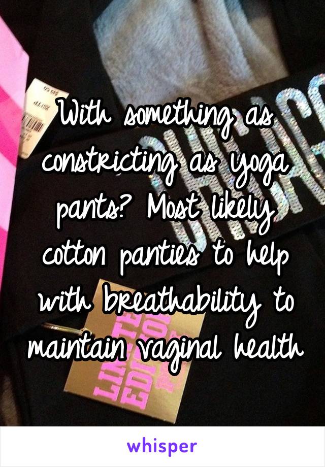 With something as constricting as yoga pants? Most likely cotton panties to help with breathability to maintain vaginal health