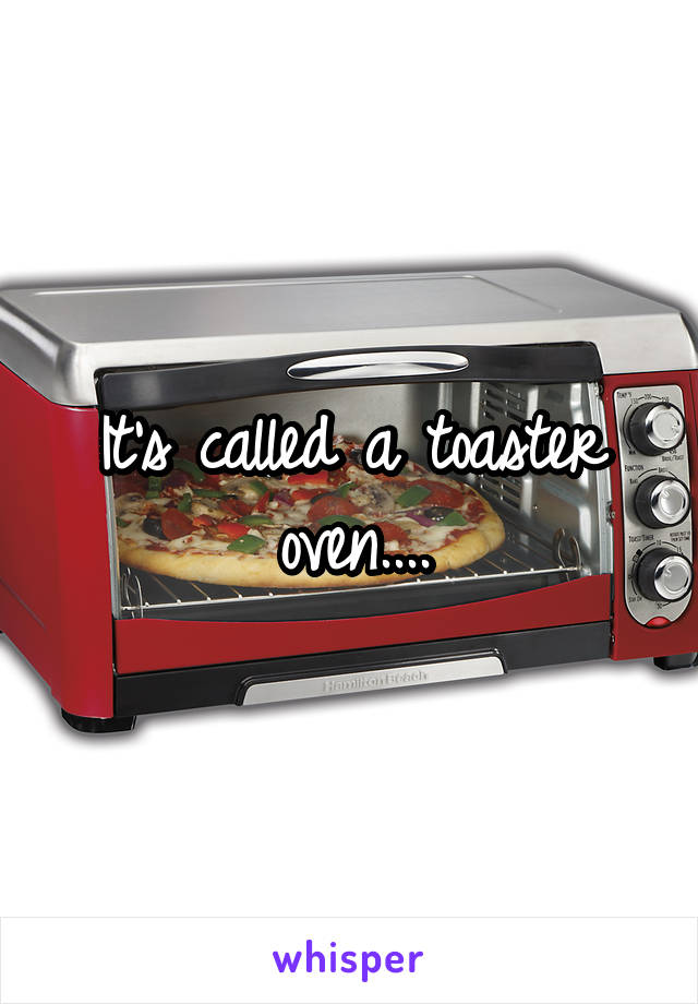 It's called a toaster oven....