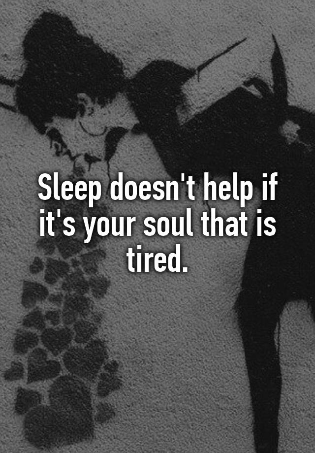 sleep-doesn-t-help-if-it-s-your-soul-that-is-tired