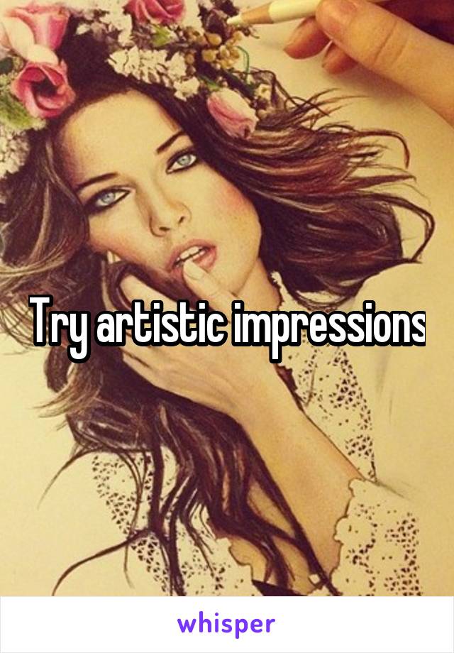 Try artistic impressions