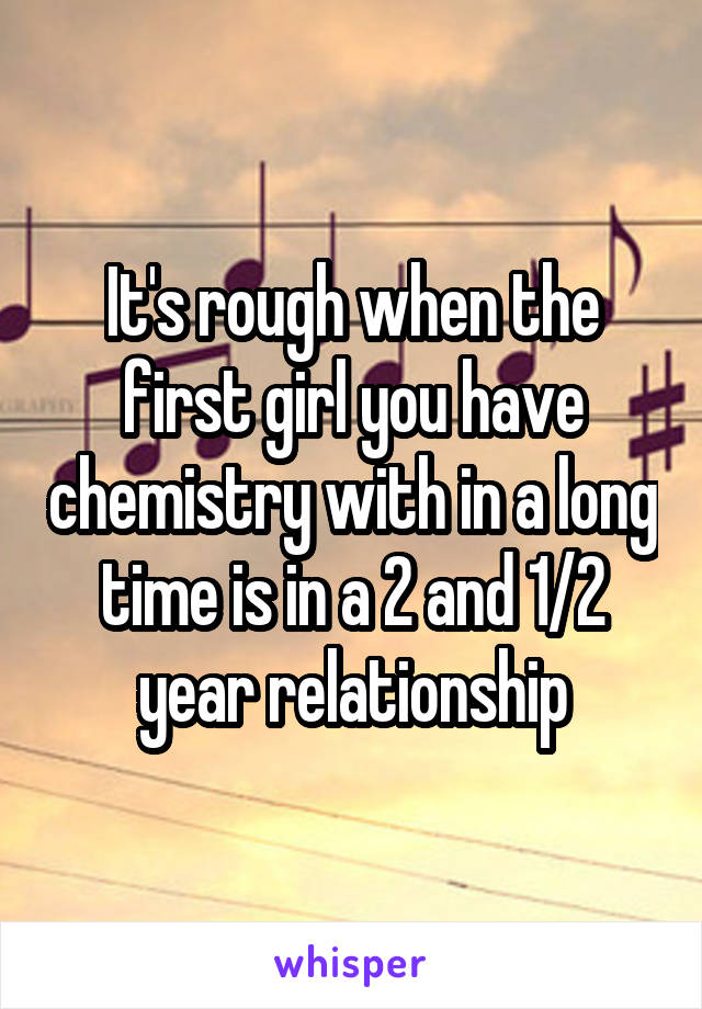 It's rough when the first girl you have chemistry with in a long time is in a 2 and 1/2 year relationship